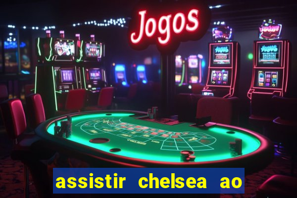 assistir chelsea ao vivo futemax